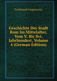 Geschichte Der Stadt Rom Im Mittelalter Vom V Bis Xvi