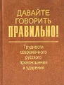Давайте говорить правильно! Трудности современного русского произношения и ударения. Краткий словарь-справочник