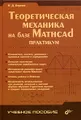 Теоретическая механика на базе Mathcad. Практикум