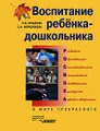 Воспитание ребенка-дошкольника. Развитого, образованного, самостоятельного, инициативного, неповторимого, культурного, активно-творческого. В мире прекрасного