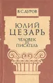 Юлий Цезарь: Человек и писатель