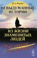 Невыдуманные истории из жизни знаменитых людей. От великого до смешного...