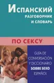 Испанский разговорник и словарь по сексу / Guida de conversacion y diccionario sobre sexo: Espanol