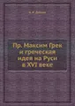 Пр. Максим Грек и греческая идея на Руси в XVI веке