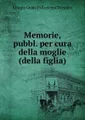 Memorie, pubbl. per cura della moglie (della figlia).