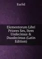 Elementorum Libri Priores Sex, Item Undecimus & Duodecimus (Latin Edition)