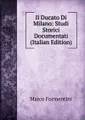 Il Ducato Di Milano: Studi Storici Documentati (Italian Edition)