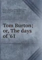 Tom Burton; or, The days of \'61