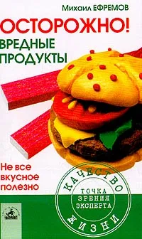 Обложка книги Осторожно! Вредные продукты:не все вкусное полезно, Ефремов Михаил