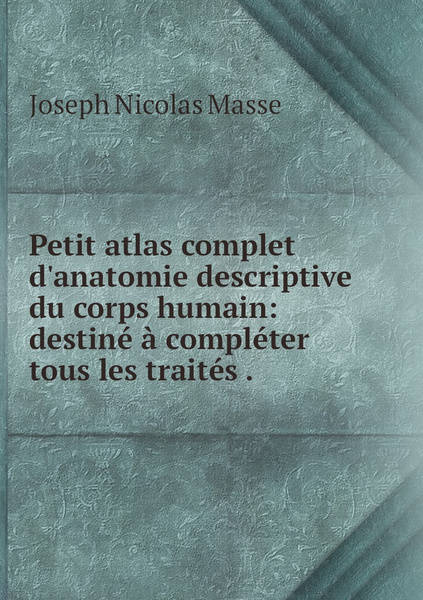 Petit Atlas Complet D Anatomie Descriptive Du Corps Humain Destine A