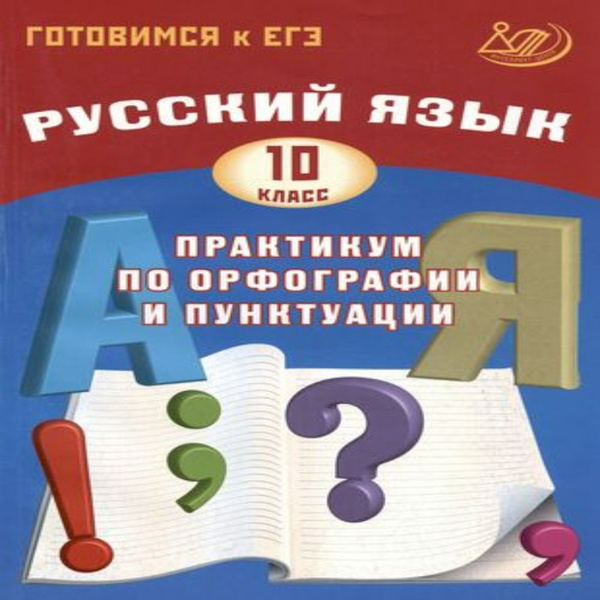 Русский язык. 10 класс. Практикум по орфографии и пунктуации. Готовимся ...