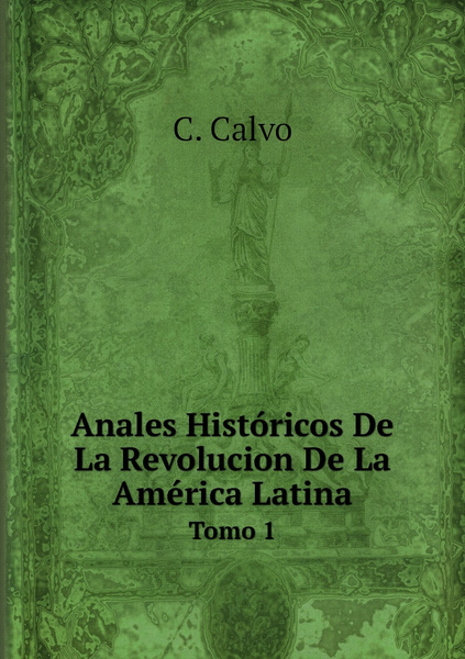 Anales Historicos De La Revolucion De La America Latina Tomo