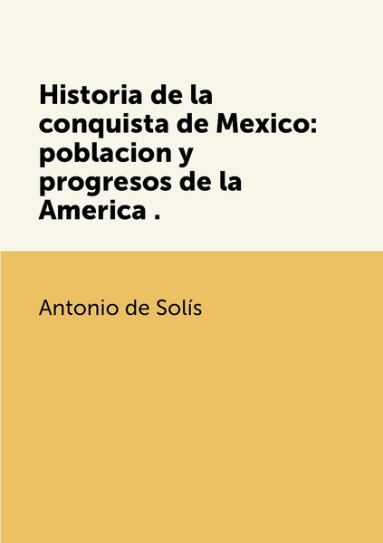 Historia De La Conquista De Mexico Poblacion Y Progresos De La America