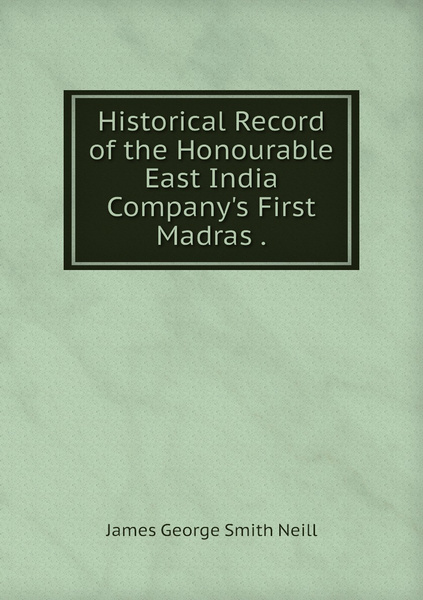 Historical Record Of The Honourable East India Company S First Madras