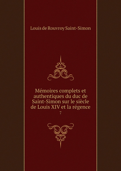 Memoires Complets Et Authentiques Du Duc De Saint Simon Sur Le Siecle