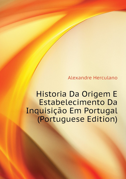 Historia Da Origem E Estabelecimento Da Inquisicao Em Portugal