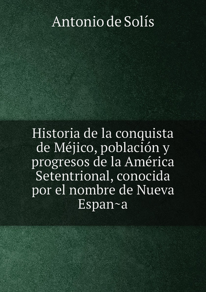 Historia De La Conquista De Mejico Poblacion Y Progresos De La America