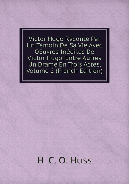 Victor Hugo Raconte Par Un Temoin De Sa Vie Avec OEuvres Inedites De