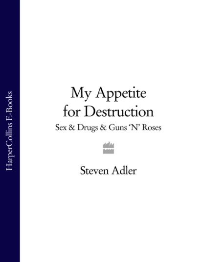 My Appetite For Destruction Sex Drugs Guns N Roses Adler Steven