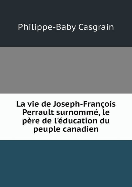 La Vie De Joseph Francois Perrault Surnomme Le Pere De L Education Du