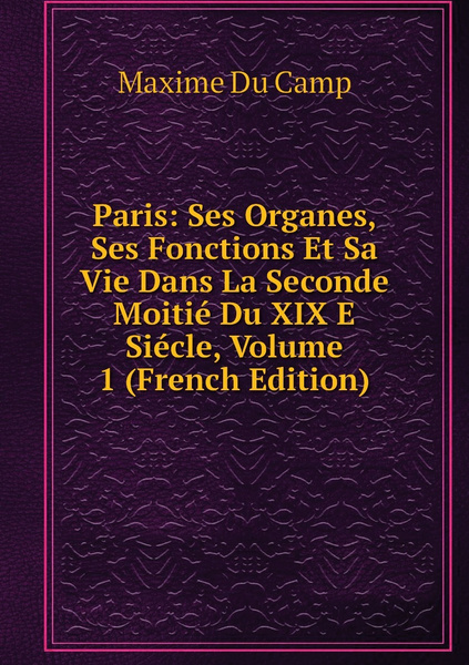 Paris Ses Organes Ses Fonctions Et Sa Vie Dans La Seconde Moitie Du