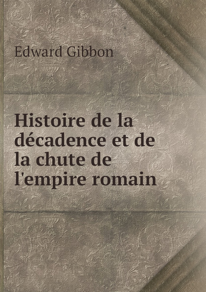 Histoire de la decadence et de la chute de l empire romain купить с