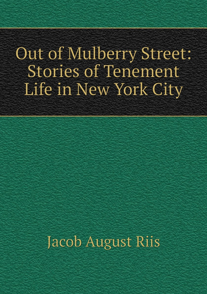 Out Of Mulberry Street Stories Of Tenement Life In New York City