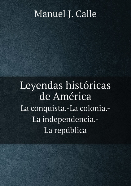 Leyendas Historicas De America La Conquista La Colonia La