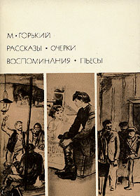 М. Горький. Рассказы. Очерки. Воспоминания. Пьесы | Горький Максим Алексеевич