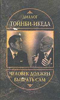 Диалог Тойнби - Икеда. Человек должен выбрать сам