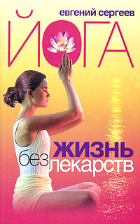 Книга "Йога. Жизнь без лекарств" Сергеев Евгений Иванович – купить ...
