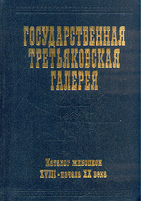 Государственная Третьяковская галерея. Каталог живописи XVIII - начала XX века Государственная Третьяковская галерея. Каталог живописи XVIII - начала XX века