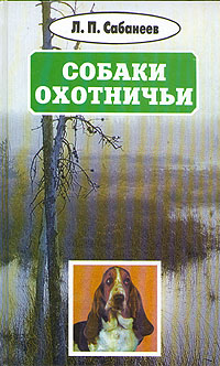 Л. П. Сабанеев Л. П. Сабанеев. Собрание сочинений в восьми томах. Том 4. Собаки охотничьи Л. П. Сабанеев Л. П. Сабанеев. Собрание сочинений в восьми томах. Том 4. Собаки охотничьи