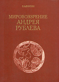 Мировоззрение Андрея Рублева (Некоторые проблемы) | Плугин Владимир Александрович