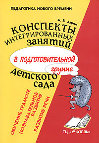 А. В. Аджи Конспекты интегрированных занятий в подготовительной группе детского сада. Познавательное развитие. Развитие речи. Обучение грамоте А. В. Аджи Конспекты интегрированных занятий в подготовительной группе детского сада. Познавательное развитие. Развитие речи. Обучение грамоте
