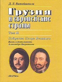 Д. Л. Ватейшвили Грузия и европейские страны.В трех томах. Том 2. Побратим Петра Великого. Жизнь и деятельность Александра Багратиони Д. Л. Ватейшвили Грузия и европейские страны.В трех томах. Том 2. Побратим Петра Великого. Жизнь и деятельность Александра Багратиони