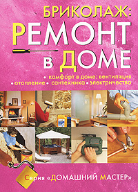 Бриколаж. Ремонт в доме. В 4 книгах. Книга 4. Комфорт в доме. Вентиляция, отопление, сантехника, электричество Бриколаж. Ремонт в доме. В 4 книгах. Книга 4. Комфорт в доме. Вентиляция, отопление, сантехника, электричество