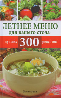 Книга "Летнее меню для вашего стола. 300 лучших рецептов" – купить ...