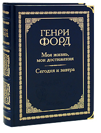 Моя жизнь, мои достижения. Сегодня и завтра (подарочное издание). Генри Форд
