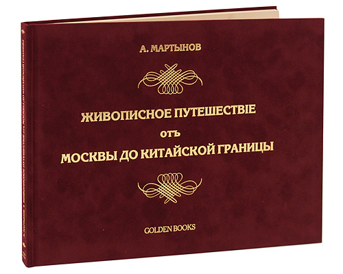Живописное путешествiе отъ Москвы до Китайской границы (эксклюзивное издание). А. Мартынов