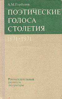 А. М. Горбунов Поэтические голоса столетия. 1871 - 1971