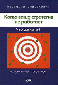 Джон Страхинич,Уолтер Куеммерль,Томас Дж. Уэйт,Пол Хэмп,Форд Хардинг,Дэниэл Б. Стоун,Джулия Кирби Когда ваша стратегия не работает. Что делать? Джон Страхинич,Уолтер Куеммерль,Томас Дж. Уэйт,Пол Хэмп,Форд Хардинг,Дэниэл Б. Стоун,Джулия Кирби Когда ваша стратегия не работает. Что делать?