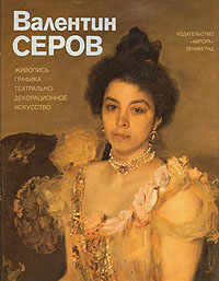 Валентин Серов. Живопись, графика, театрально-декорационное искусство. Дмитрий Сарабьянов
