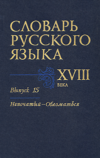 Словарь русского языка XVIII века. Выпуск 15. Непочатый-Обломаться