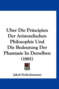 фото Uber Die Principien Der Aristotelischen Philosophie Und Die Bedeutung Der Phantasie In Derselben (1881) Kessinger publishing