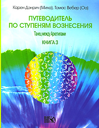 Карен Дэнрич, Томас Вебер Путеводитель по ступеням Вознесения. Книга 3. Танец между архетипами Карен Дэнрич, Томас Вебер Путеводитель по ступеням Вознесения. Книга 3. Танец между архетипами