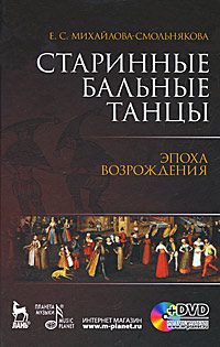 Е. С. Михайлова-Смольнякова Старинные бальные танцы. Эпоха Возрождения (+ DVD-ROM)