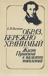 Образ, бережно хранимый: Жизнь Пушкина в памяти поколений -арт.65754 | Высочина Елена Ивановна