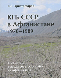 В. С. Христофоров КГБ СССР в Афганистане 1978—1989 гг. К 20-летию вывода советских войск из Афганистана В. С. Христофоров КГБ СССР в Афганистане 1978—1989 гг. К 20-летию вывода советских войск из Афганистана