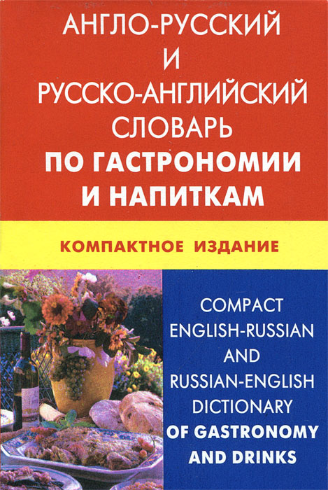 фото Англо-русский и русско-английский словарь по гастрономии и напиткам. Компактное издание / Compact English-Russian and Russian-English Dictionary of Gastronomy and Drinks